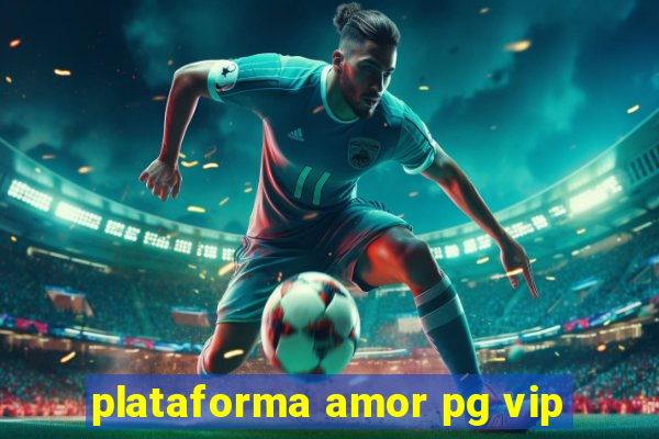 plataforma amor pg vip